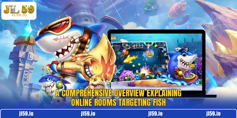 A comprehensive overview explaining online rooms targeting fish