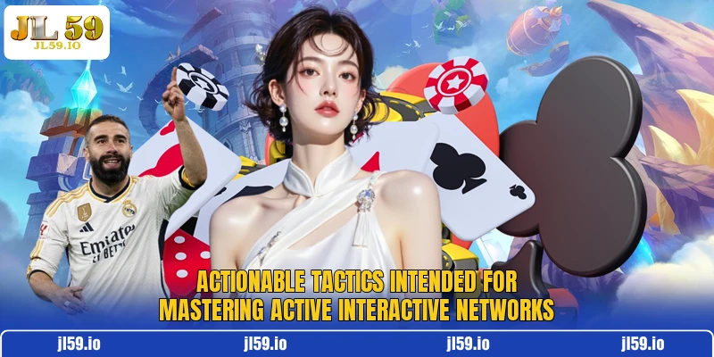 Actionable tactics intended for mastering active interactive networks