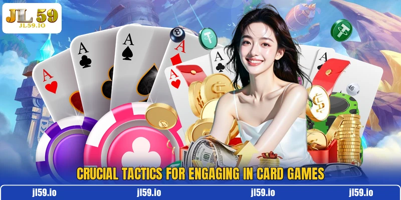 Crucial tactics for engaging in card games