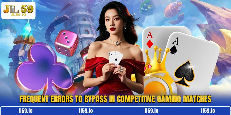 Frequent errors to bypass in competitive gaming matches