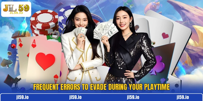 Frequent errors to evade during your playtime