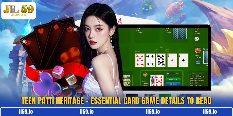 Teen Patti Heritage - Essential Card Game Details To Read