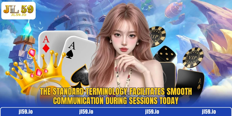 The standard terminology facilitates smooth communication during sessions today